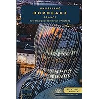 Unveiling Bordeaux: Your Essential Guide to the Pearl of Aquitaine - Essentials Edition: Discovering the Rich Vineyards, Historic Charms, and Culinary ... Journey Through the Heart of French Culture)