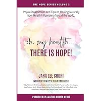 Oh, My Health... There is Hope!: Inspirational Stories and Tips on Healing Naturally from Health Influencers Around the World. (The Hope Book Series) Oh, My Health... There is Hope!: Inspirational Stories and Tips on Healing Naturally from Health Influencers Around the World. (The Hope Book Series) Paperback Kindle