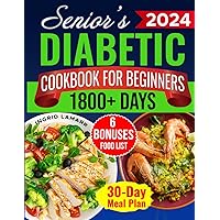 Senior's Diabetic Cookbook for Beginners: 1800+ Days of Mouthwatering Low-Carb, Low-Sugar Recipes for Pre-Diabetes and Type 2 Diabetes in Later Years. Healthier, Independent Living with 30-Day Plan