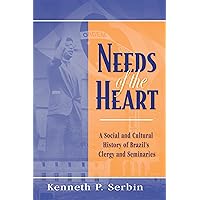 Needs of the Heart: A Social and Cultural History of Brazil's Clergy and Seminaries (Kellogg Institute Series on Democracy and Development) Needs of the Heart: A Social and Cultural History of Brazil's Clergy and Seminaries (Kellogg Institute Series on Democracy and Development) Hardcover Paperback
