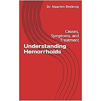 Understanding Hemorrhoids: Causes, Symptoms, and Treatment Understanding Hemorrhoids: Causes, Symptoms, and Treatment Kindle Paperback