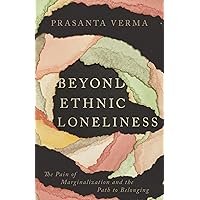 Beyond Ethnic Loneliness: The Pain of Marginalization and the Path to Belonging Beyond Ethnic Loneliness: The Pain of Marginalization and the Path to Belonging Paperback Kindle Audible Audiobook Audio CD