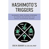 Hashimoto's Triggers: Eliminate Your Thyroid Symptoms By Finding And Removing Your Specific Autoimmune Triggers Hashimoto's Triggers: Eliminate Your Thyroid Symptoms By Finding And Removing Your Specific Autoimmune Triggers Paperback Kindle