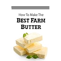 How To Make The Best Farm Butter: Practice Guide How To Make The Best Farm Butter: Practice Guide Kindle Paperback