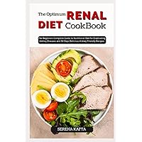 The Optimum Renal Diet Cookbook: The Beginners Complete Guide to Nutritional Diet for Eradicating Kidney Diseases and 30 Days Delicious Kidney Friendly Recipes