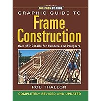 Graphic Guide to Frame Construction: Completely Revised and Updated Graphic Guide to Frame Construction: Completely Revised and Updated Paperback Hardcover Spiral-bound