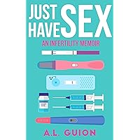 Just Have Sex: Infertility Memoir Just Have Sex: Infertility Memoir Kindle Paperback Audible Audiobook