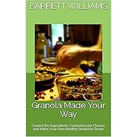 Granola Made Your Way: Control the Ingredients, Customize the Flavors, and Make Your Own Healthy Breakfast Treats (Homemade Delights: Crafting Culinary Creations in Your Kitchen) Granola Made Your Way: Control the Ingredients, Customize the Flavors, and Make Your Own Healthy Breakfast Treats (Homemade Delights: Crafting Culinary Creations in Your Kitchen) Kindle Audible Audiobook