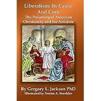 Liberalism: Its Cause and Cure: The Poisoning of American Christianity and the Antidote Liberalism: Its Cause and Cure: The Poisoning of American Christianity and the Antidote Paperback Kindle