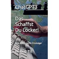 Chat-GPT3 Das Schaffst du Locker: Eine Anleitung für Einsteiger (German Edition) Chat-GPT3 Das Schaffst du Locker: Eine Anleitung für Einsteiger (German Edition) Paperback