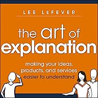 The Art of Explanation: Making your Ideas, Products, and Services Easier to Understand The Art of Explanation: Making your Ideas, Products, and Services Easier to Understand Paperback Kindle Audible Audiobook Audio CD