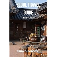SEOUL TRAVEL GUIDE 2024-2025: Your Ultimate Travel Companion for Exploring South Korea's Vibrant Capital, Budget-Friendly Options, Top Attractions, Must-Try Cuisine,and Essential Korean Phrases SEOUL TRAVEL GUIDE 2024-2025: Your Ultimate Travel Companion for Exploring South Korea's Vibrant Capital, Budget-Friendly Options, Top Attractions, Must-Try Cuisine,and Essential Korean Phrases Kindle Paperback