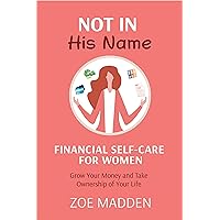 Not In His Name: Financial Self-Care For Women: Grow Your Money and Take Ownership of Your Life (Self-Care Books for Moms) Not In His Name: Financial Self-Care For Women: Grow Your Money and Take Ownership of Your Life (Self-Care Books for Moms) Kindle Paperback