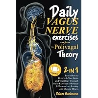 The Polivagal Theory & Daily Vagus Nerve Exercises: 2 in 1: Learn How to Refurbish Your Brain and Your Body Through Daily Exercises to Reduce Inflammation, Anxiety and Chronic Illness