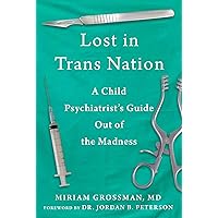 Lost in Trans Nation: A Child Psychiatrist's Guide Out of the Madness Lost in Trans Nation: A Child Psychiatrist's Guide Out of the Madness Hardcover Audible Audiobook Kindle