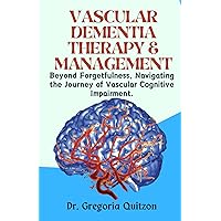 Vascular Dementia Therapy & Management: Beyond Forgetfulness, Navigating the Journey of Vascular Cognitive Impairment. Vascular Dementia Therapy & Management: Beyond Forgetfulness, Navigating the Journey of Vascular Cognitive Impairment. Paperback Kindle