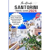 THE ULTIMATE SANTORINI TRAVEL GUIDE 2024: DISCOVER HIDDEN GEMS, INSIDER TIPS, AND BREATHTAKING BEAUTY IN THE GREEK ISLAND PARADISE THE ULTIMATE SANTORINI TRAVEL GUIDE 2024: DISCOVER HIDDEN GEMS, INSIDER TIPS, AND BREATHTAKING BEAUTY IN THE GREEK ISLAND PARADISE Paperback Kindle