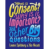 What is Consent? Why is it Important? And Other Big Questions What is Consent? Why is it Important? And Other Big Questions Hardcover Paperback