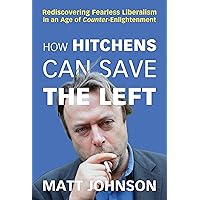 How Hitchens Can Save the Left: Rediscovering Fearless Liberalism in an Age of Counter-Enlightenment How Hitchens Can Save the Left: Rediscovering Fearless Liberalism in an Age of Counter-Enlightenment Kindle Paperback Audible Audiobook Audio CD