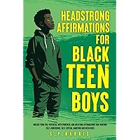Headstrong Affirmations For Black Teen Boys: Unlock Your Full Potential With Powerful and Uplifting Affirmations That Nurture Self-Confidence, ... and Resilience (Empowering Young Black Men) Headstrong Affirmations For Black Teen Boys: Unlock Your Full Potential With Powerful and Uplifting Affirmations That Nurture Self-Confidence, ... and Resilience (Empowering Young Black Men) Paperback
