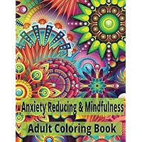 Anxiety Reducing and Mindfulness Coloring Book for Adults: Anxiety Reducing and Mindfulness Coloring Book for Adults Stress Relief Self Care and Happy Distraction