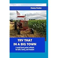 Try That in a Big Town: A small town pastor reflects on faith, family, and freedom