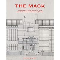 The Mack: Charles Rennie Mackintosh and the Glasgow School of Art The Mack: Charles Rennie Mackintosh and the Glasgow School of Art Hardcover