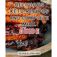 Delicious Keto Recipes and Complete Meal Guide: Discover the Secrets to Effective Weight Loss and Healthy Living through Mouthwatering Low-Carb Recipes