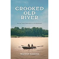Crooked Old River: Rowing Toward Redemption on the Mississippi Crooked Old River: Rowing Toward Redemption on the Mississippi Kindle Paperback