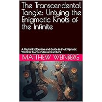 The Transcendental Tangle: Untying the Enigmatic Knots of the Infinite: A Playful Exploration and Guide to the Enigmatic World of Transcendental Numbers ... Unraveling the Secrets of the Numberverse) The Transcendental Tangle: Untying the Enigmatic Knots of the Infinite: A Playful Exploration and Guide to the Enigmatic World of Transcendental Numbers ... Unraveling the Secrets of the Numberverse) Kindle Paperback Hardcover