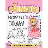 How To Draw Princess: Step By Step Adorable Princess Drawing Book For Kids, Teens, Girls, Women, Great Gifts For Birthday, For Creativity