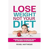 Lose Weight, Not Your Diet: A Friendly Guide for Moms Who Want to Lose Weight After Pregnancy Lose Weight, Not Your Diet: A Friendly Guide for Moms Who Want to Lose Weight After Pregnancy Kindle Paperback Hardcover