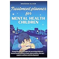 Treatment planner for mental health children: Comprehensive Strategies for Nurturing Children's Mental Health, Effective Tools, Interventions, Therapy, Support, Wellness and Development Treatment planner for mental health children: Comprehensive Strategies for Nurturing Children's Mental Health, Effective Tools, Interventions, Therapy, Support, Wellness and Development Paperback Kindle Hardcover