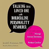 Talking to a Loved One with Borderline Personality Disorder: Communication Skills to Manage Intense Emotions, Set Boundaries, and Reduce Conflict Talking to a Loved One with Borderline Personality Disorder: Communication Skills to Manage Intense Emotions, Set Boundaries, and Reduce Conflict Audible Audiobook Paperback Kindle