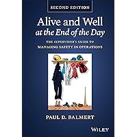 Alive and Well at the End of the Day: The Supervisor's Guide to Managing Safety in Operations