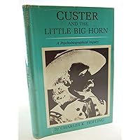 Custer and the Little Big Horn: A Psychobiographical Inquiry Custer and the Little Big Horn: A Psychobiographical Inquiry Hardcover Paperback