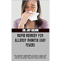 RAPID REMEDY FOR ALLERGY RHINITIS (HAY FEVER): An extensive awareness on how to cope with symptoms, treatment, preventive measures, natural remedies, recovery means and more RAPID REMEDY FOR ALLERGY RHINITIS (HAY FEVER): An extensive awareness on how to cope with symptoms, treatment, preventive measures, natural remedies, recovery means and more Kindle Paperback