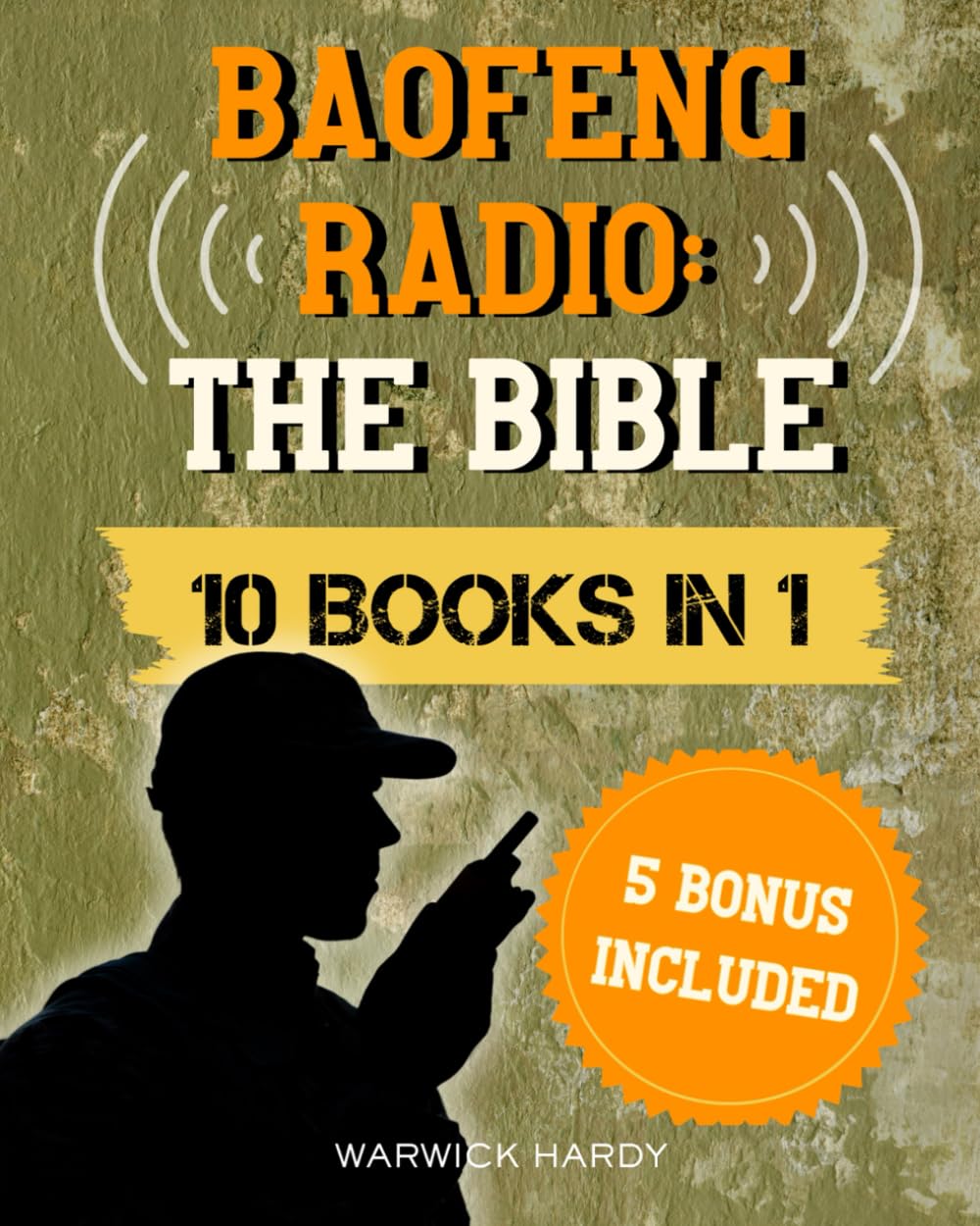 BAOFENG RADIO: THE BIBLE: [10 BOOKS IN 1] The Ultimate Guerrilla's Handbook to Master Communication for Emergencies and Outdoor Adventures with Frequencies Hacks, Expert Tips and Advanced Techniques