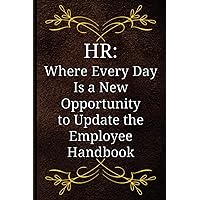HR: Where Every Day Is a New Opportunity to Update the Employee Handbook: Human Resources Gifts, Snarky Notebook for Work, Coworker or Colleague