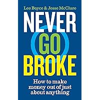Never Go Broke: How to make money out of just about anything Never Go Broke: How to make money out of just about anything Paperback