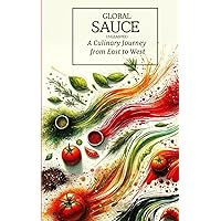 Global Sauces Unleashed: A Culinary Journey from East to West: Master the World's Most Iconic Sauces with Easy-to-Follow Recipes