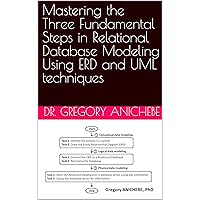 Mastering the Three Fundamental Steps in Relational Database Modeling Using ERD and UML techniques Mastering the Three Fundamental Steps in Relational Database Modeling Using ERD and UML techniques Kindle Paperback