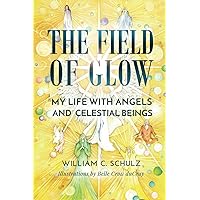 The Field of Glow: My Life with Angels and Celestial Beings The Field of Glow: My Life with Angels and Celestial Beings Paperback Hardcover
