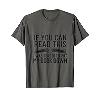 if you can read i was forced to put my book down funny T-Shirt