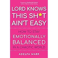 Lord Knows This Sh*t Ain’t Easy: How to Stay Emotionally Balanced in a Chaotic World Lord Knows This Sh*t Ain’t Easy: How to Stay Emotionally Balanced in a Chaotic World Paperback Kindle