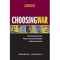Choosing War: The Lost Chance for Peace and the Escalation of War in Vietnam Choosing War: The Lost Chance for Peace and the Escalation of War in Vietnam Paperback Kindle Hardcover