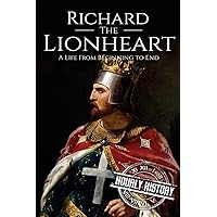 Richard the Lionheart: A Life From Beginning to End (Biographies of British Royalty)