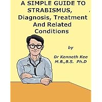 A Simple Guide To Strabismus (Squint), Diagnosis, Treatment And Related Conditions (A Simple Guide to Medical Conditions) A Simple Guide To Strabismus (Squint), Diagnosis, Treatment And Related Conditions (A Simple Guide to Medical Conditions) Kindle