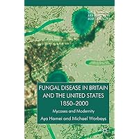 Fungal Disease in Britain and the United States 1850-2000: Mycoses and Modernity (Science, Technology and Medicine in Modern History) Fungal Disease in Britain and the United States 1850-2000: Mycoses and Modernity (Science, Technology and Medicine in Modern History) Kindle Hardcover Paperback