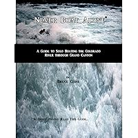 Never Boat Alone, a Guide to Solo Boating the Colorado River Through Grand Canyon Never Boat Alone, a Guide to Solo Boating the Colorado River Through Grand Canyon Paperback